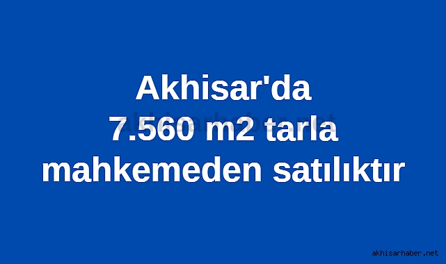 Akhisar'da 7.560 m2 tarla mahkemeden satılıktır