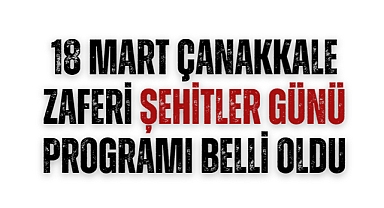 18 Mart Çanakkale Zaferi Şehitler Günü programı belli oldu