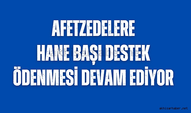 Afetzedelere Hane Başı Destek Ödemesi devam ediyor