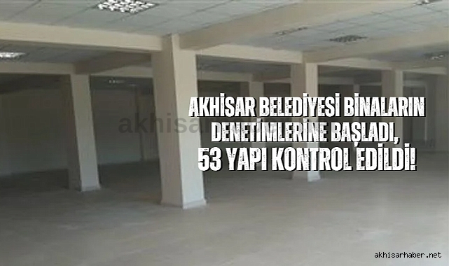 Akhisar Belediyesi binaların denetimlerine başladı, 53 yapı kontrol edildi!