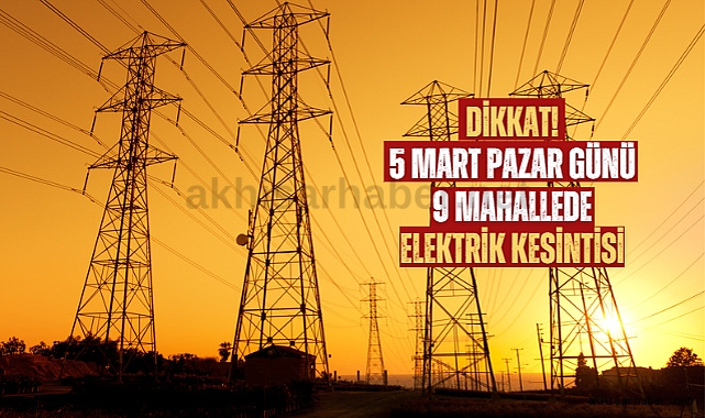 Akhisar'da 5 Mart Pazar 9 mahallede elektrik kesintisi