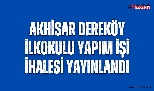 Akhisar Dereköy İlkokulu yapım işi ihalesi yayınlandı