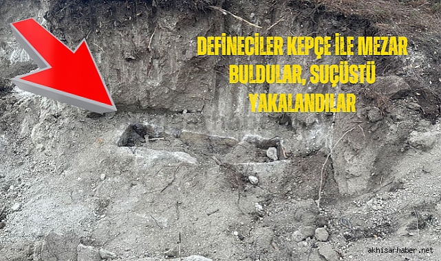 Defineciler kepçe ile mezar buldular, suçüstü yakalandılar
