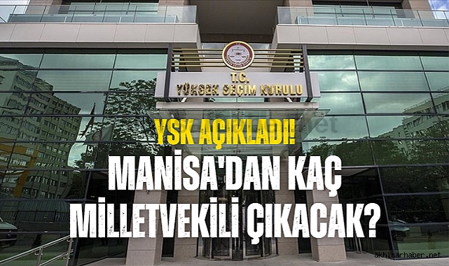 Manisa kaç milletvekili çıkaracak? YSK açıkladı!