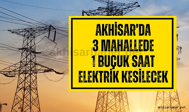 Akhisar'da 3 mahallede 1 buçuk saat elektrik kesilecek