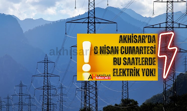 Akhisar'da 8 Nisan Cumartesi bu saatlerde elektrik yok!