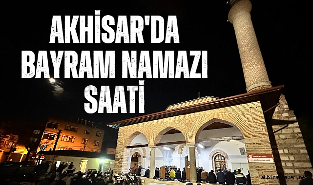Akhisar'da bayram namazı saat kaçta?