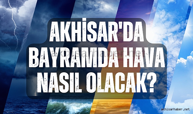 Akhisar'da bayramda hava nasıl olacak
