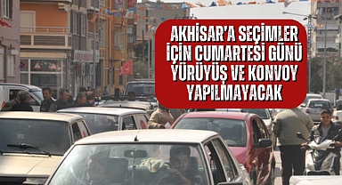 Akhisar'a seçimler için Cumartesi günü yürüyüş ve konvoy yapılmayacak