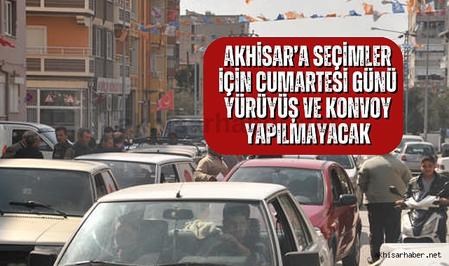 Akhisar'a seçimler için Cumartesi günü yürüyüş ve konvoy yapılmayacak