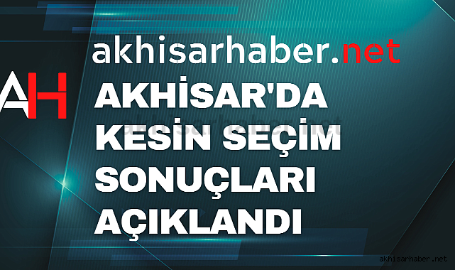 Akhisar'da 14 Mayıs seçimlerinde işte kesin sonuçlar