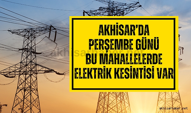 Akhisar'da Perşembe günü bazı mahallelerde elektrik kesintisi var