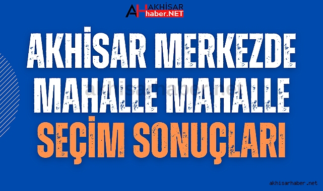 Akhisar merkezde hangi mahalle kime oy verdi?