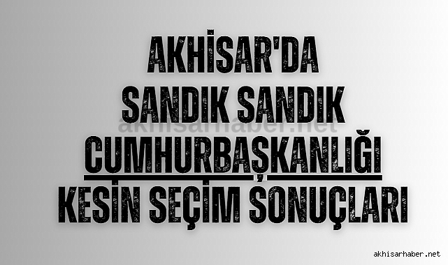 Akhisar sandık sandık 2023 Cumhurbaşkanlığı 1.tur kesin seçim sonuçları