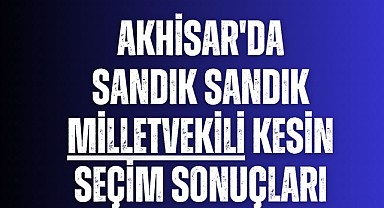 Akhisar sandık sandık milletvekili kesin seçim sonuçları