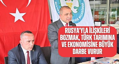 Ali Uçak; Rusya'yla ilişkileri bozmak, Türk tarımına ve ekonomisine büyük darbe vurur