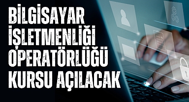 Bilgisayar İşletmenliği Operatörlüğü kursu açılacak