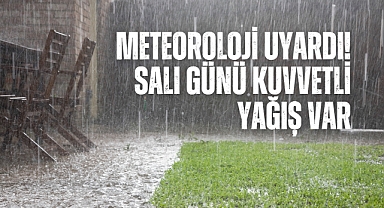 Meteoroloji uyardı! Salı günü kuvvetli yağış var