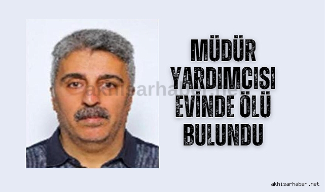 Müdür yardımcısı evinde ölü bulundu