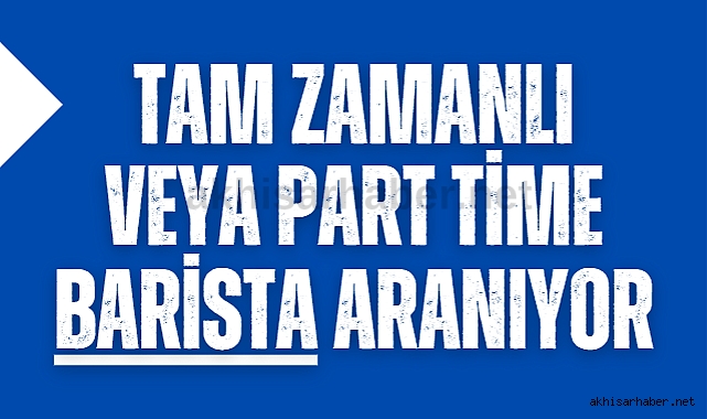 Tam zamanlı veya Part Time Barista aranıyor