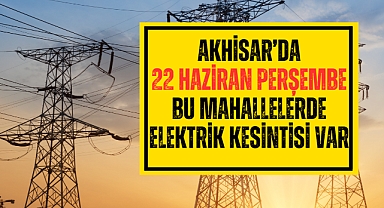 Akhisar'da 22 Haziran Perşembe bazı mahallelerde elektrik kesintisi var