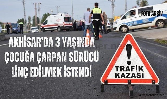 Akhisar’da 3 yaşında çocuğa çarpan sürücü linç edilmek istendi