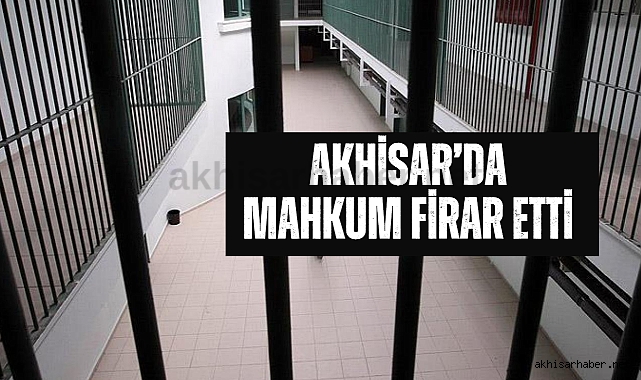 Akhisar'da mahkum firar etti