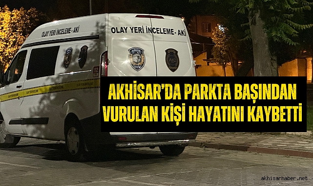 Akhisar'da parkta başından vurulan kişi hayatını kaybetti