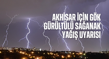 Akhisar için gök gürültülü sağanak yağış uyarısı