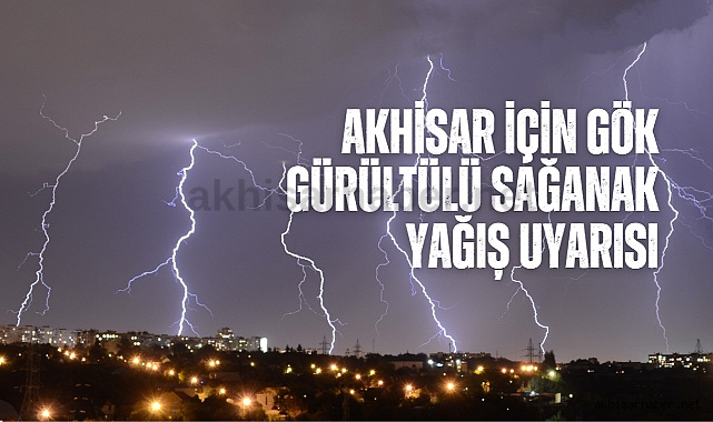 Akhisar için gök gürültülü sağanak yağış uyarısı