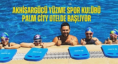 Akhisargücü Yüzme Spor Kulübü Palm City Otelde başlıyor