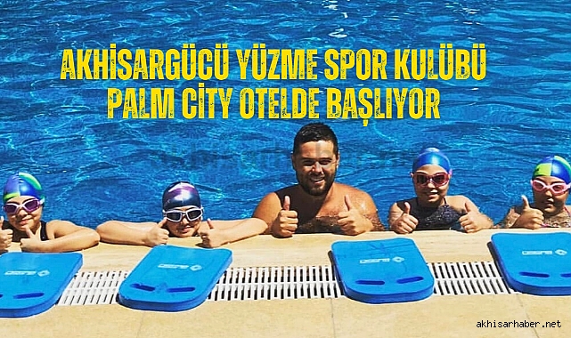 Akhisargücü Yüzme Spor Kulübü Palm City Otelde başlıyor