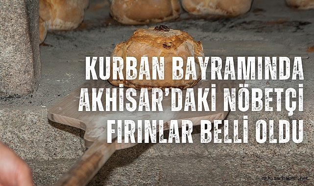 Kurban Bayramında Akhisar'daki nöbetçi fırınlar belli oldu