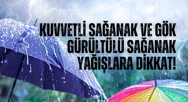 Kuvvetli Sağanak ve Gök Gürültülü Sağanak Yağışlara Dikkat!