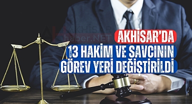 Akhisar'da 13 hakim ve savcının görev yeri değiştirildi