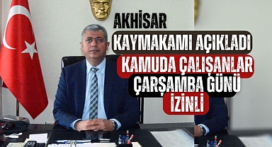 Akhisar Kaymakamı açıkladı! Kamuda çalışanlar Çarşamba günü izinli