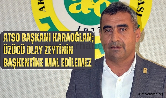 ATSO Başkanı Karaoğlan; Üzücü olay zeytinin başkentine mal edilemez