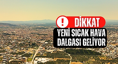 Dikkat yeni sıcak hava dalgası geliyor