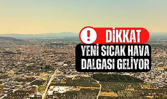 Dikkat yeni sıcak hava dalgası geliyor