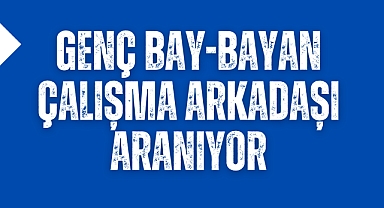 Genç bay-bayan çalışma arkadaşı aranıyor