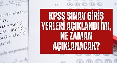 KPSS sınav giriş yerleri açıklandı mı, ne zaman açıklanacak?