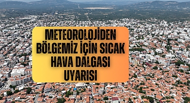 Meteorolojiden bölgemiz için sıcak hava dalgası uyarısı