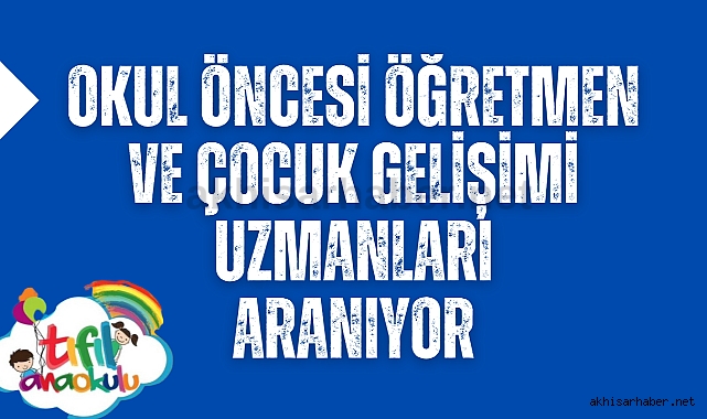 Okul Öncesi Öğretmen ve Çocuk Gelişimi Uzmanları aranıyor