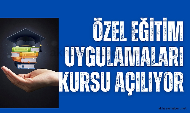 Özel Eğitim Uygulamaları Kursu açılıyor