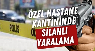 Özel hastane kantininde silahlı yaralama