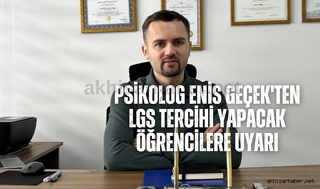 Psikolog Enis Geçek'ten LGS Tercihi Yapacak Öğrencilere Uyarı