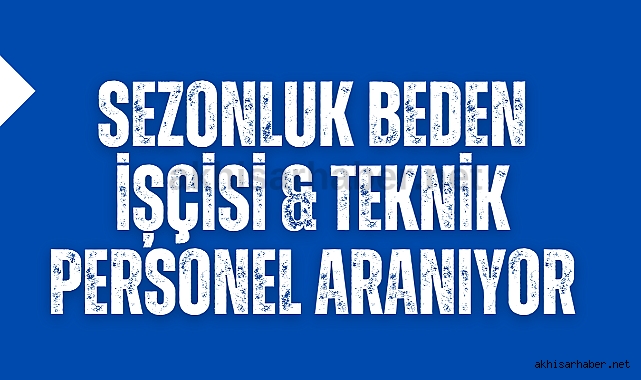 Sezonluk Beden İşçisi &amp; Teknik Personel Aranıyor