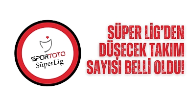 Süper Lig’den düşecek takım sayısı belli oldu!