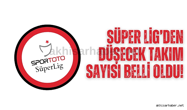 Süper Lig’den düşecek takım sayısı belli oldu!