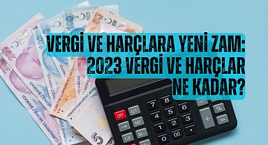 Vergi ve harçlara yeni zam: 2023 vergi ve harçlar ne kadar?